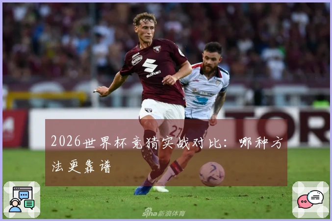 2026世界杯竞猜实战对比：哪种方法更靠谱